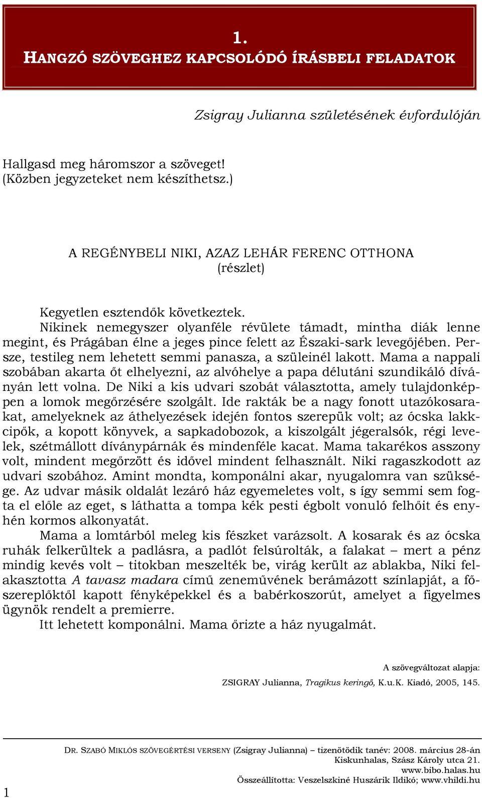 Nikinek nemegyszer olyanféle révülete támadt, mintha diák lenne megint, és Prágában élne a jeges pince felett az Északi-sark levegőjében.