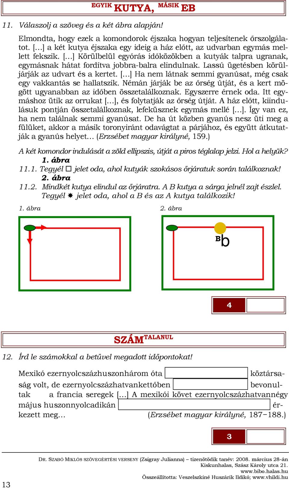 Lassú ügetésben körüljárják az udvart és a kertet. [ ] Ha nem látnak semmi gyanúsat, még csak egy vakkantás se hallatszik.