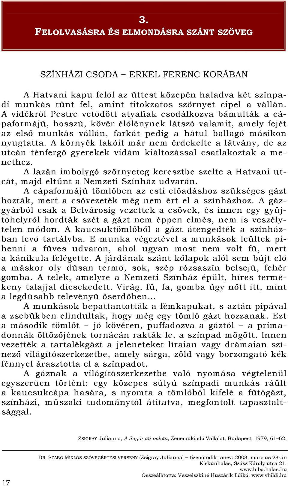 A környék lakóit már nem érdekelte a látvány, de az utcán ténfergő gyerekek vidám kiáltozással csatlakoztak a menethez.