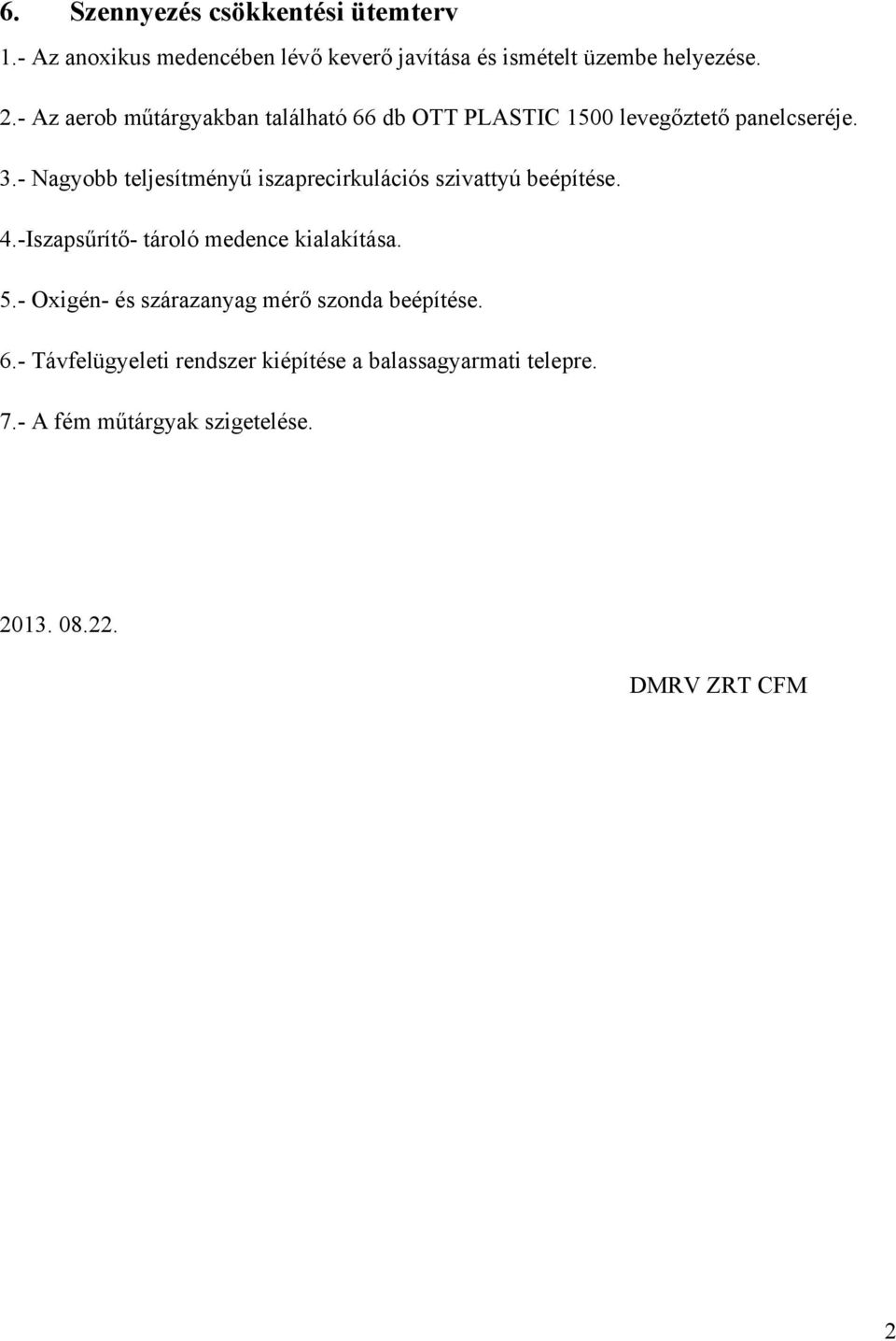 - Nagyobb teljesítményű iszaprecirkulációs szivattyú beépítése. 4.-Iszapsűrítő- tároló medence kialakítása. 5.