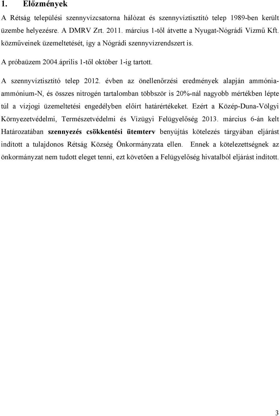 évben az önellenőrzési eredmények alapján ammóniaammónium-n, és összes nitrogén tartalomban többször is 20%-nál nagyobb mértékben lépte túl a vízjogi üzemeltetési engedélyben előírt határértékeket.