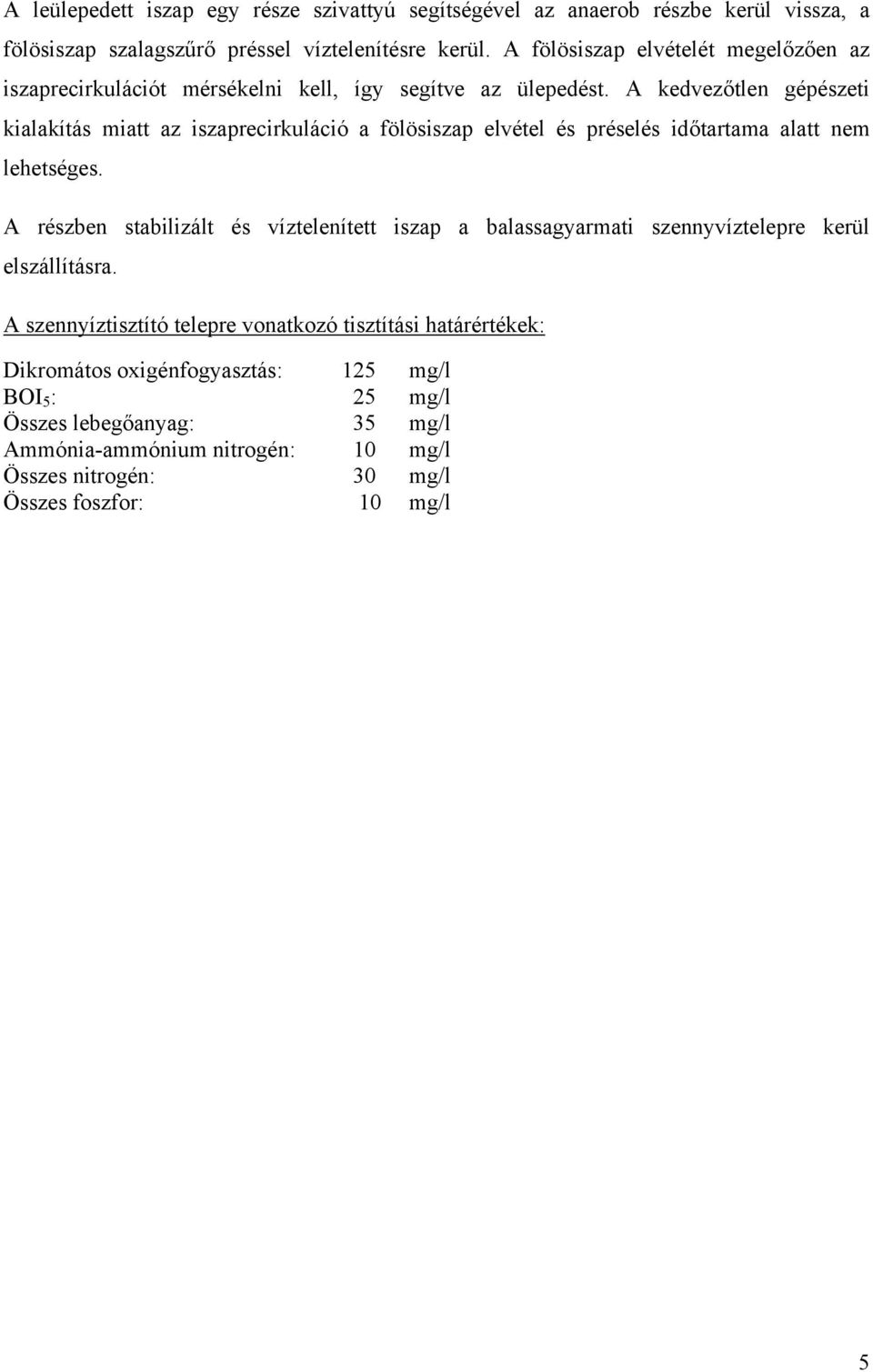 A kedvezőtlen gépészeti kialakítás miatt az iszaprecirkuláció a fölösiszap elvétel és préselés időtartama alatt nem lehetséges.