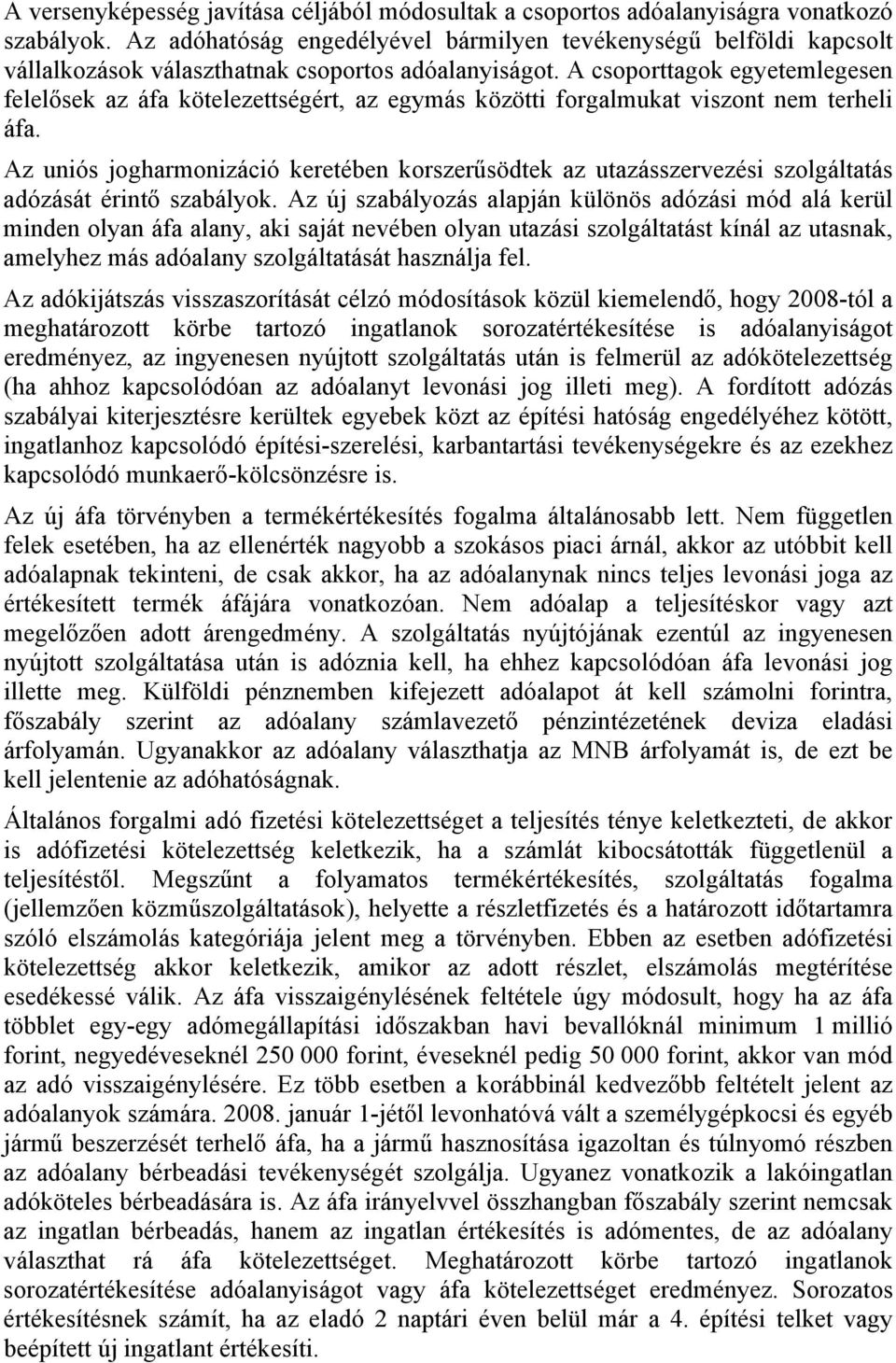 A csoporttagok egyetemlegesen felelősek az áfa kötelezettségért, az egymás közötti forgalmukat viszont nem terheli áfa.