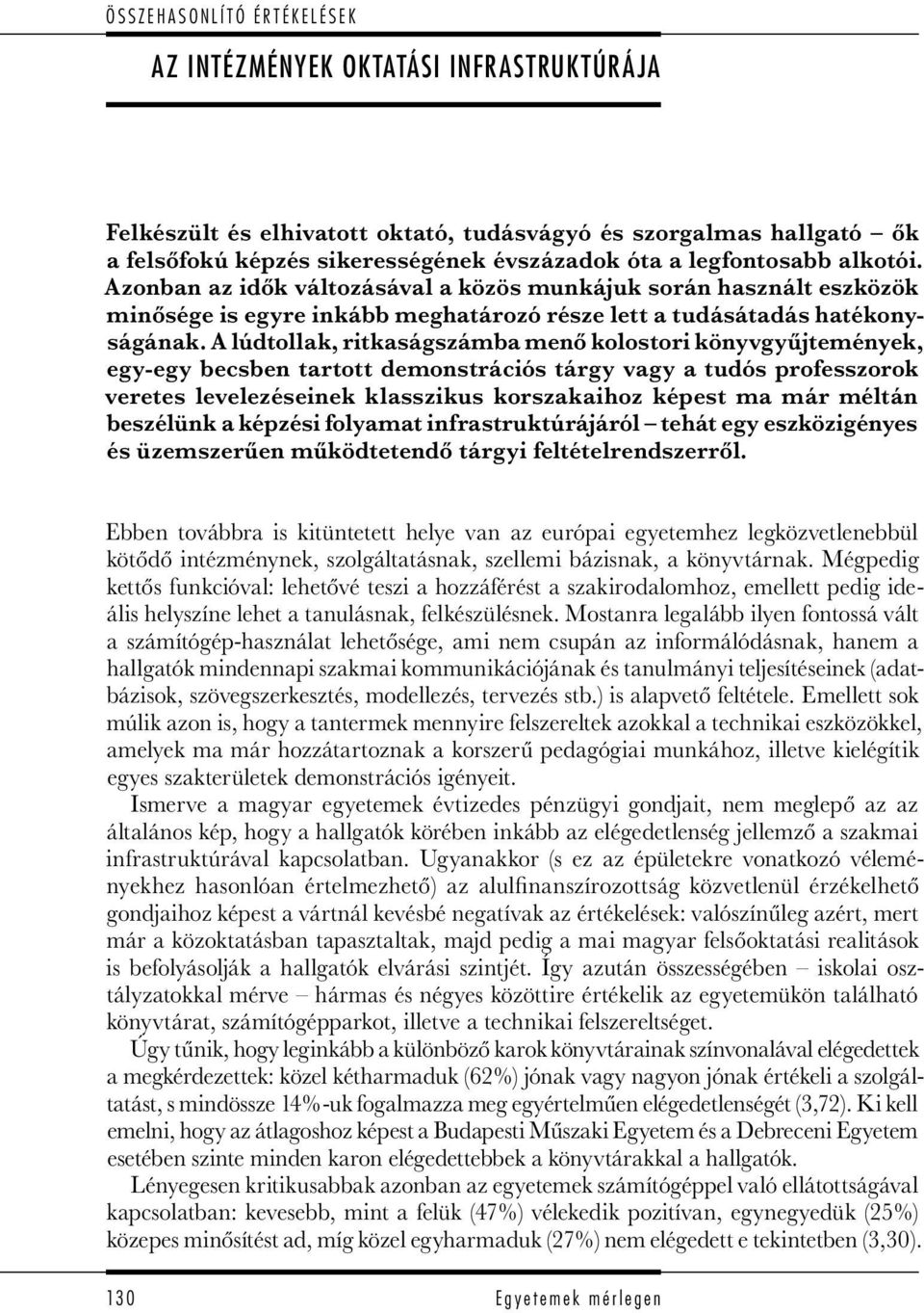 A lúdtollak, ritkaságszámba menő kolostori könyvgyűjtemények, egy-egy becsben tartott demonstrációs tárgy vagy a tudós professzorok veretes levelezéseinek klasszikus korszakaihoz képest ma már méltán