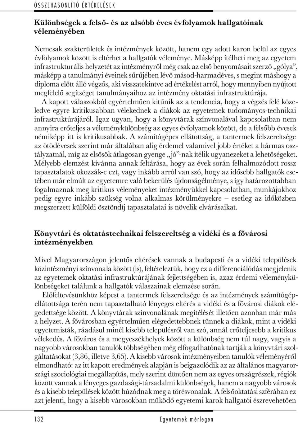 Másképp ítélheti meg az egyetem infrastrukturális helyzetét az intézményről még csak az első benyomásait szerző gólya, másképp a tanulmányi éveinek sűrűjében lévő másod-harmadéves, s megint máshogy a