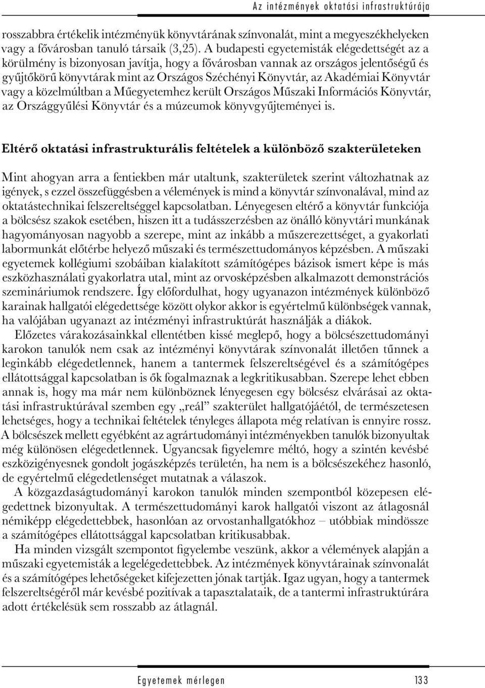 Akadémiai Könyvtár vagy a közelmúltban a Műegyetemhez került Országos Műszaki Információs Könyvtár, az Országgyűlési Könyvtár és a múzeumok könyvgyűjteményei is.