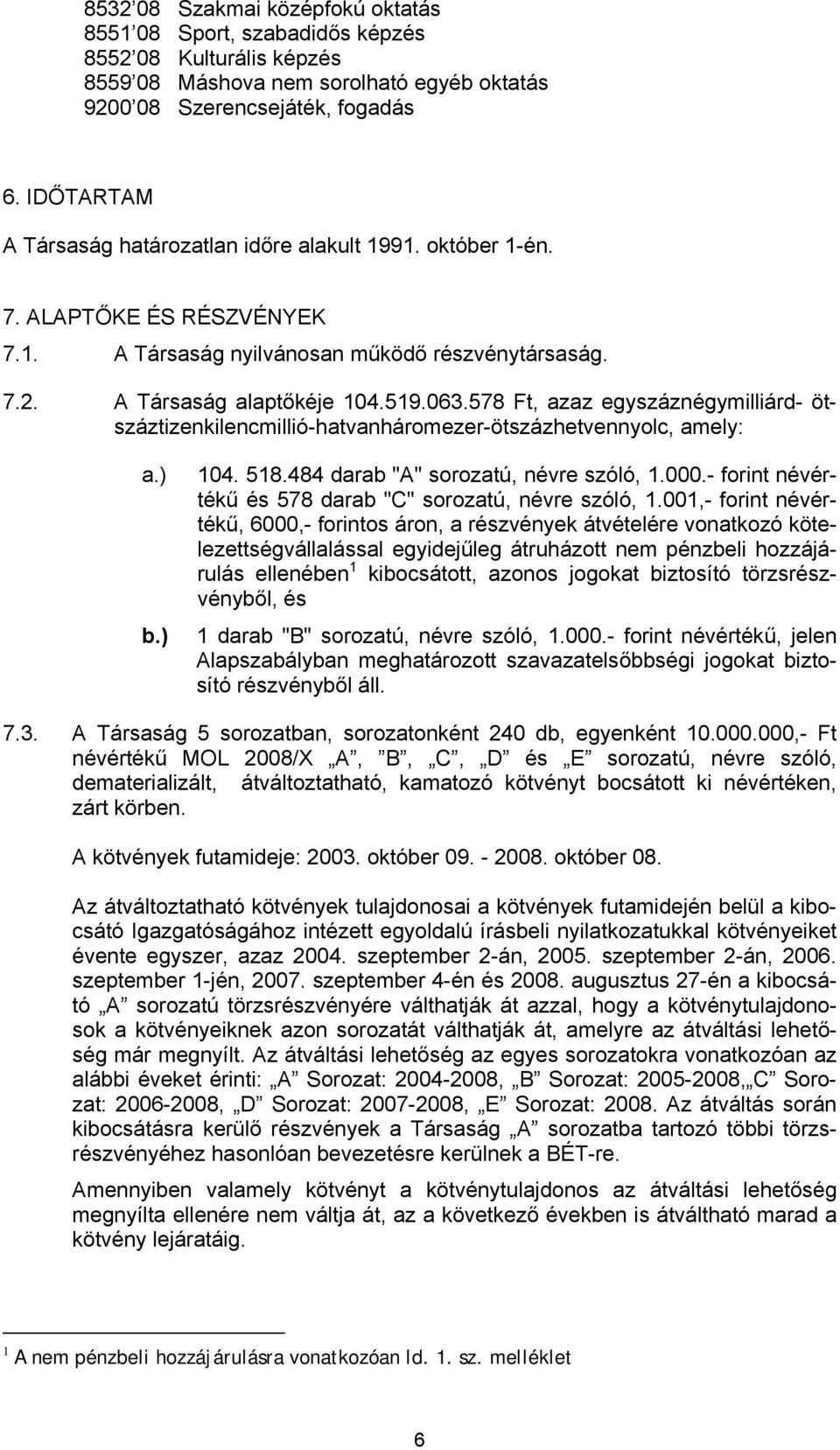 578 Ft, azaz egyszáznégymilliárd- ötszáztizenkilencmillió-hatvanháromezer-ötszázhetvennyolc, amely: a.) b.) 104. 518.484 darab "A" sorozatú, névre szóló, 1.000.