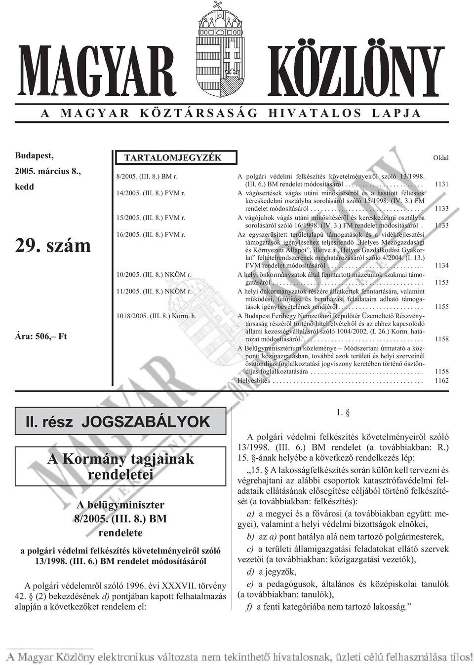 A vágósertések vágás utáni minõsítésérõl és a hasított féltestek kereskedelmi osz tály ba so ro lá sá ról szóló 15/1998. (IV. 3.) FM rendelet módosításáról... 1133 15/2005. (III. 8.) FVM r.