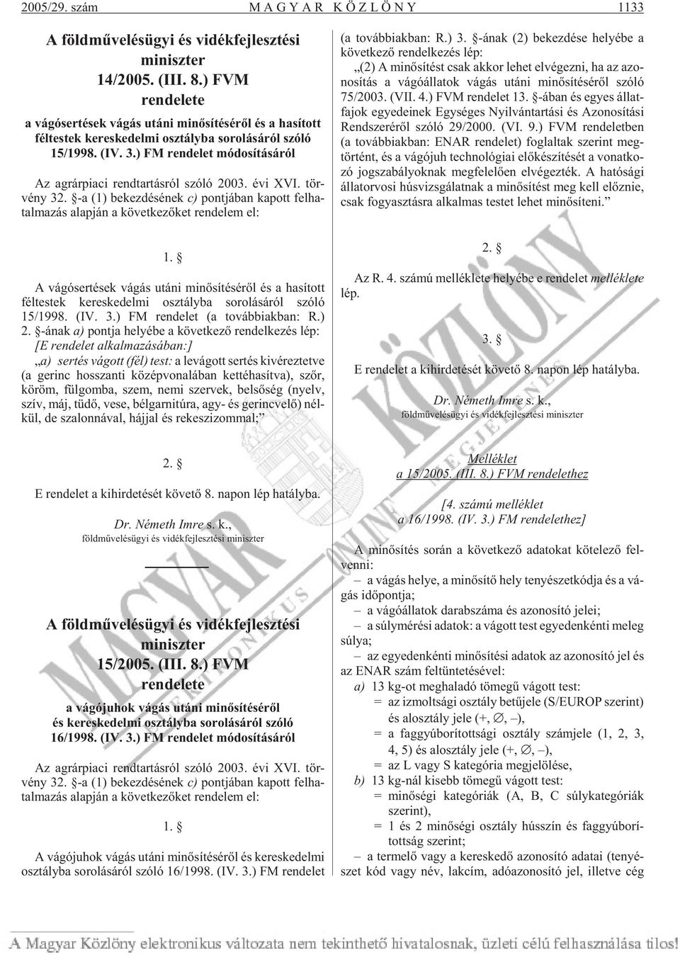 ) FM rendelet módosításáról Az ag rár pi a ci rend tar tás ról szóló 2003. évi XVI. tör - vény 32.