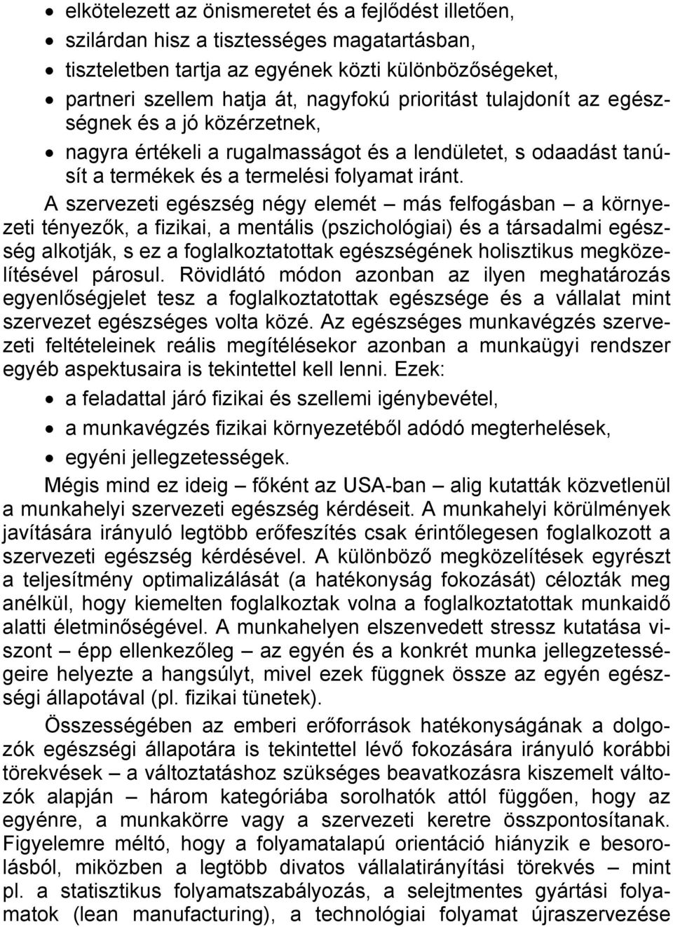 A szervezeti egészség négy elemét más felfogásban a környezeti tényezők, a fizikai, a mentális (pszichológiai) és a társadalmi egészség alkotják, s ez a foglalkoztatottak egészségének holisztikus