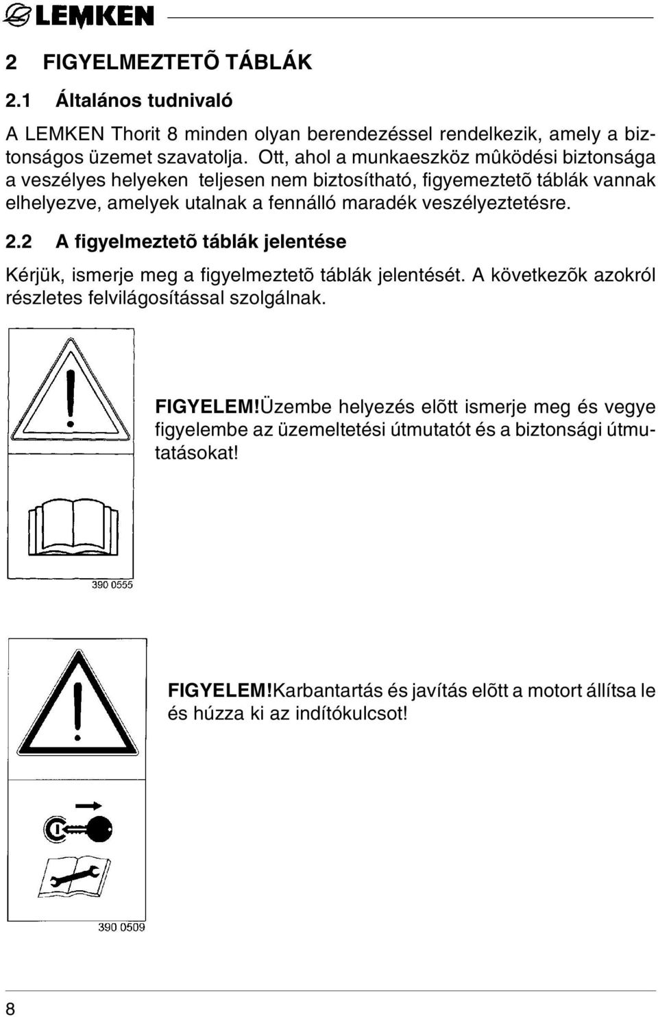 veszélyeztetésre. 2.2 A figyelmeztetõ táblák jelentése Kérjük, ismerje meg a figyelmeztetõ táblák jelentését. A következõk azokról részletes felvilágosítással szolgálnak.