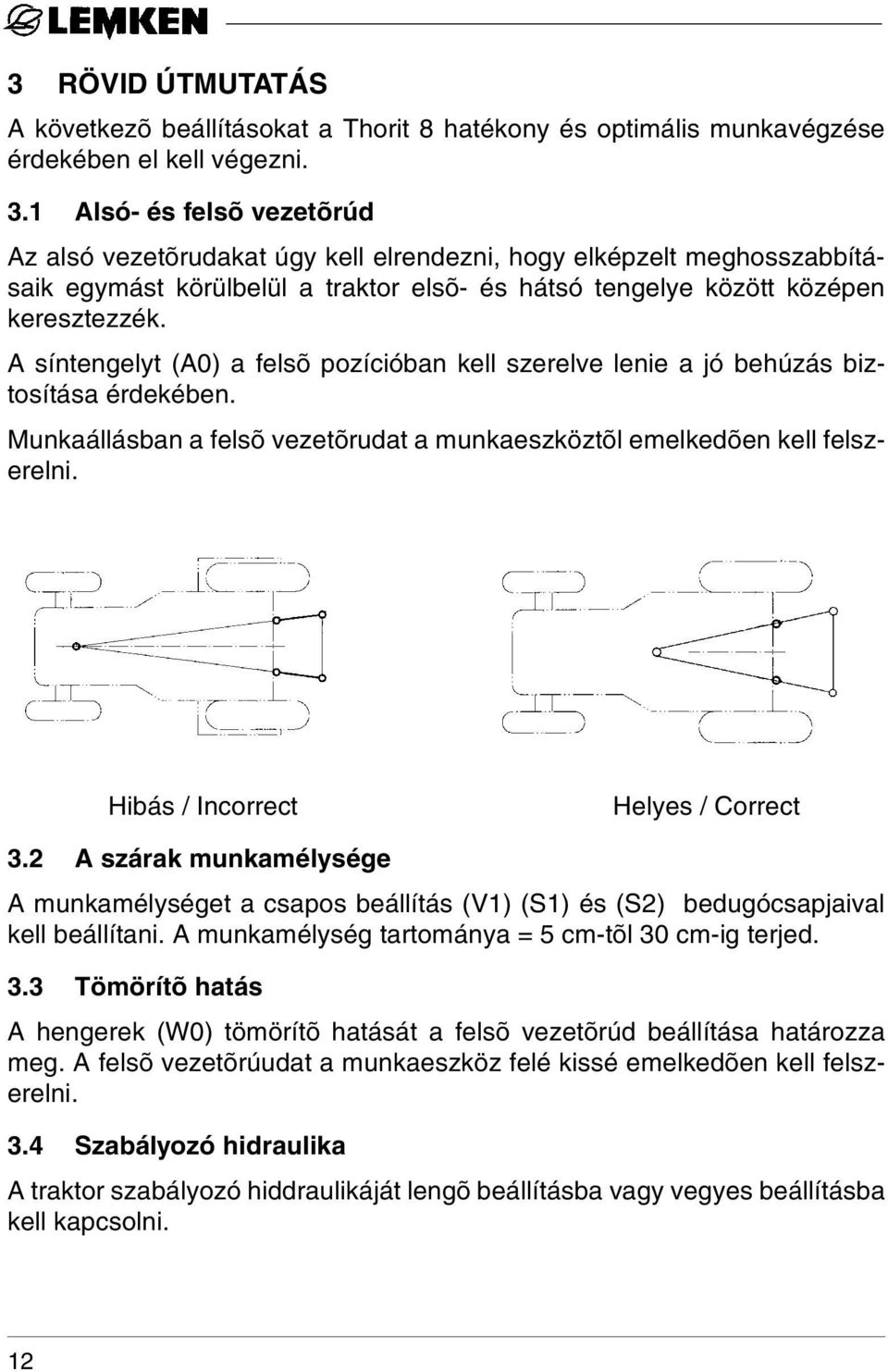 A síntengelyt (A0) a felsõ pozícióban kell szerelve lenie a jó behúzás biztosítása érdekében. Munkaállásban a felsõ vezetõrudat a munkaeszköztõl emelkedõen kell felszerelni.