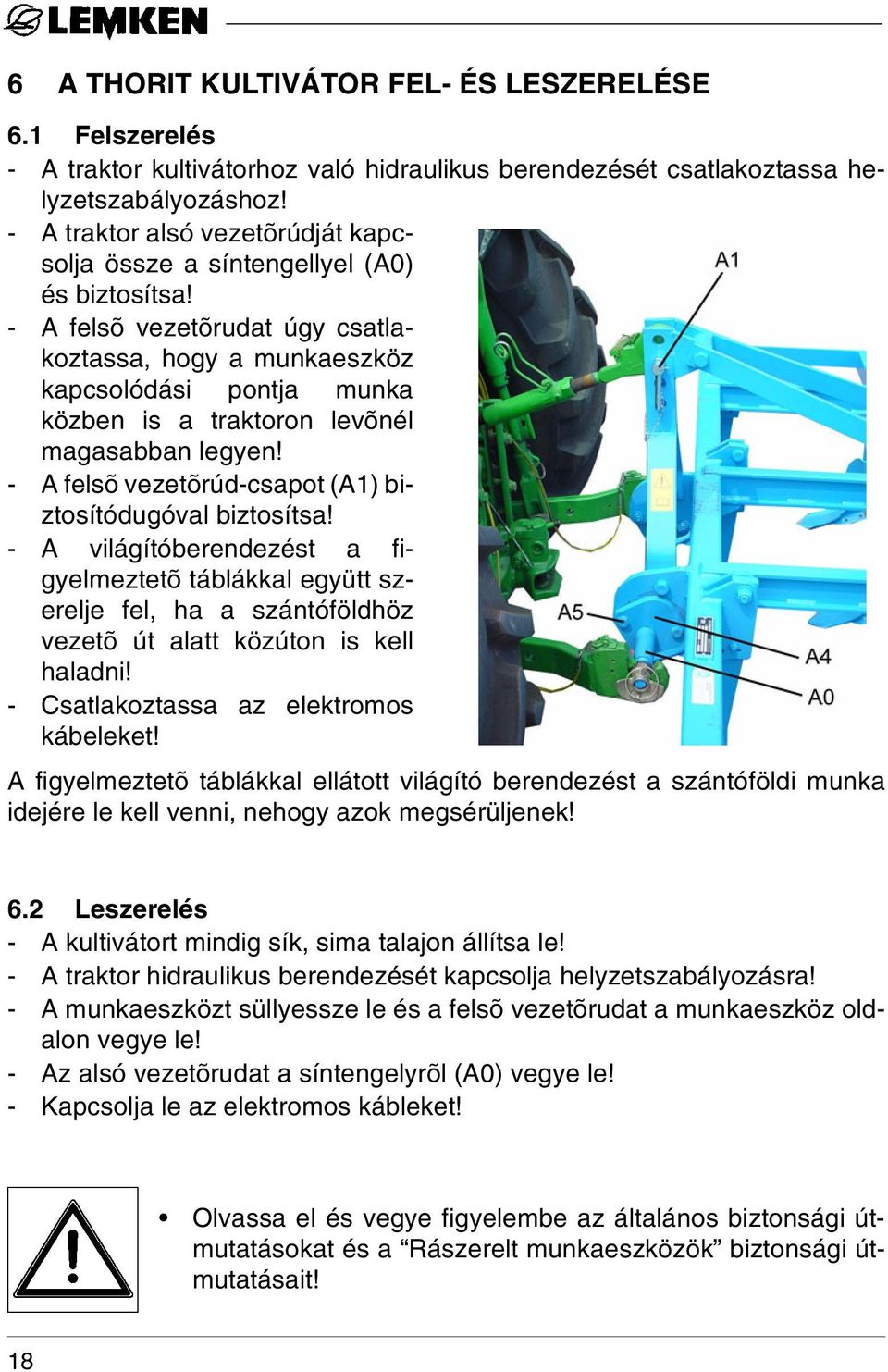 - A felsõ vezetõrudat úgy csatlakoztassa, hogy a munkaeszköz kapcsolódási pontja munka közben is a traktoron levõnél magasabban legyen! - A felsõ vezetõrúd-csapot (A1) biztosítódugóval biztosítsa!