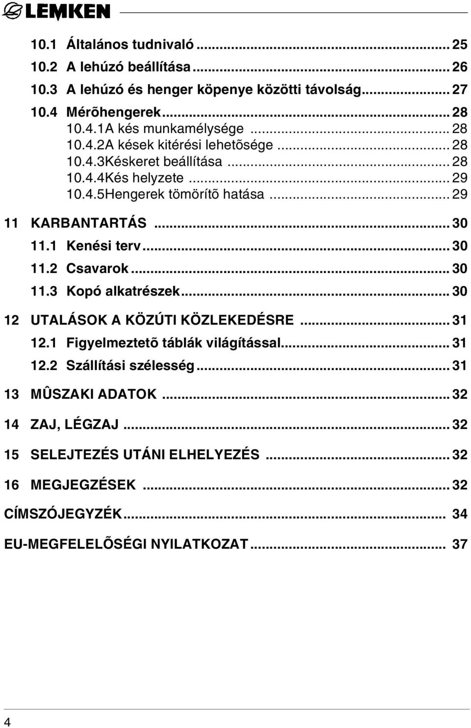 1 Kenési terv... 30 11.2 Csavarok... 30 11.3 Kopó alkatrészek... 30 12 UTALÁSOK A KÖZÚTI KÖZLEKEDÉSRE... 31 12.1 Figyelmeztetõ táblák világítással... 31 12.2 Szállítási szélesség.