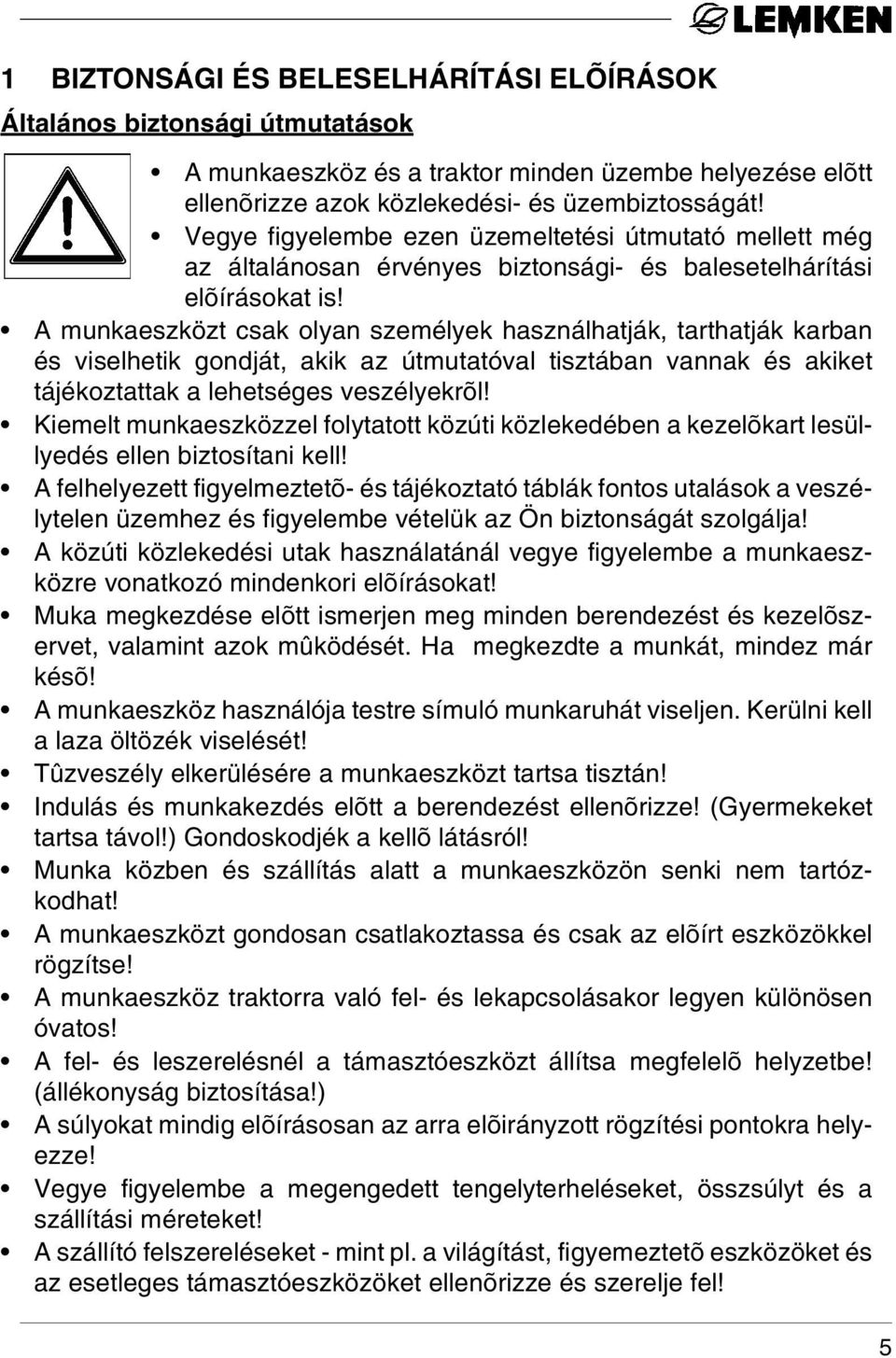 A munkaeszközt csak olyan személyek használhatják, tarthatják karban és viselhetik gondját, akik az útmutatóval tisztában vannak és akiket tájékoztattak a lehetséges veszélyekrõl!