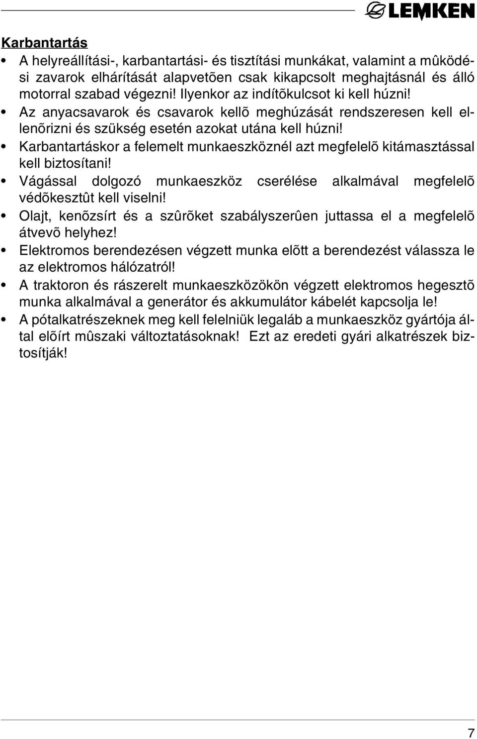 Karbantartáskor a felemelt munkaeszköznél azt megfelelõ kitámasztással kell biztosítani! Vágással dolgozó munkaeszköz cserélése alkalmával megfelelõ védõkesztût kell viselni!