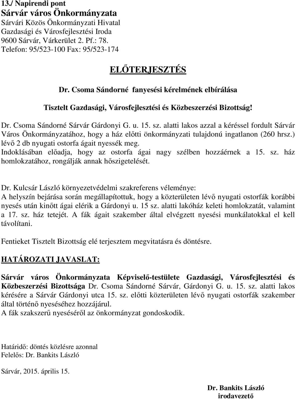 u. 15. sz. alatti lakos azzal a kéréssel fordult Sárvár Város Önkormányzatához, hogy a ház előtti önkormányzati tulajdonú ingatlanon (260 hrsz.) lévő 2 db nyugati ostorfa ágait nyessék meg.