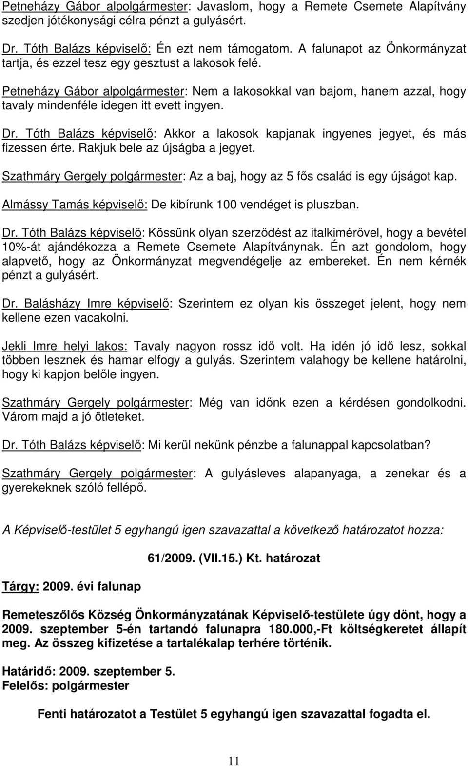 Dr. Tóth Balázs képviselı: Akkor a lakosok kapjanak ingyenes jegyet, és más fizessen érte. Rakjuk bele az újságba a jegyet.