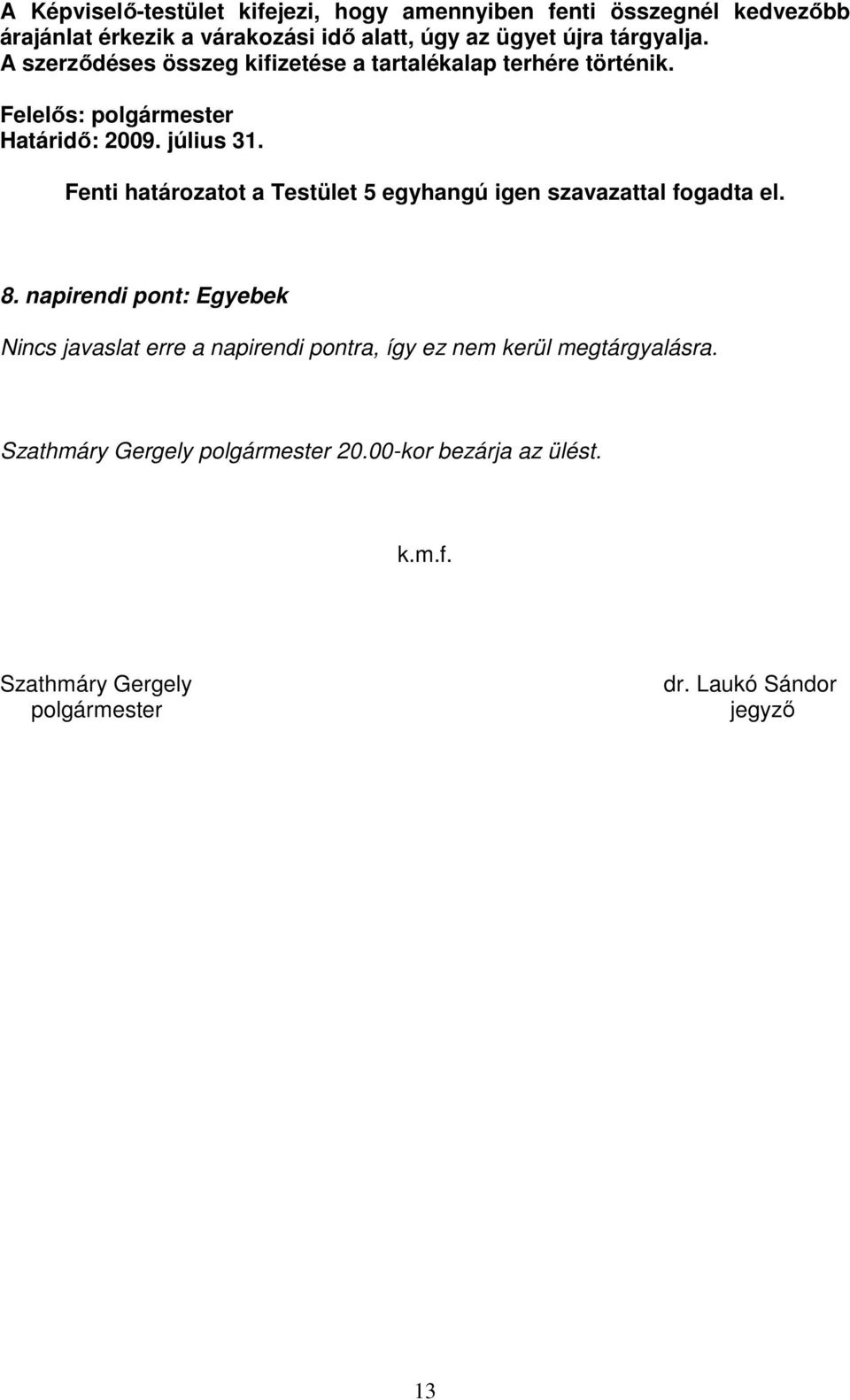 Fenti határozatot a Testület 5 egyhangú igen szavazattal fogadta el. 8.