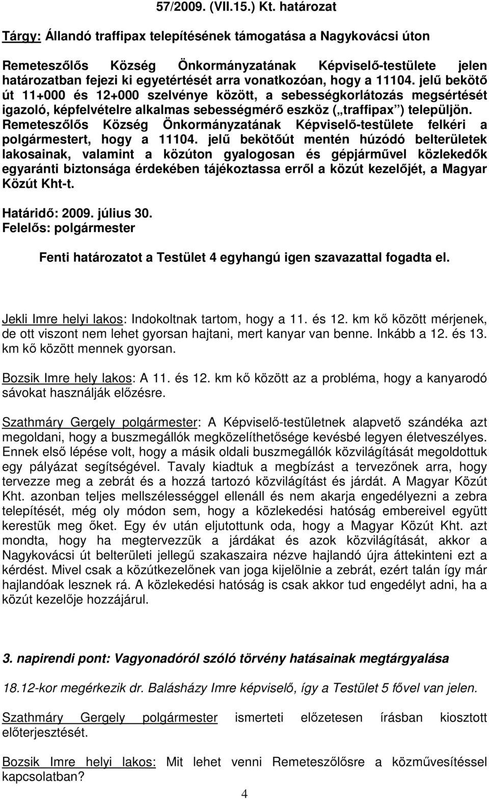 hogy a 11104. jelő bekötı út 11+000 és 12+000 szelvénye között, a sebességkorlátozás megsértését igazoló, képfelvételre alkalmas sebességmérı eszköz ( traffipax ) települjön.