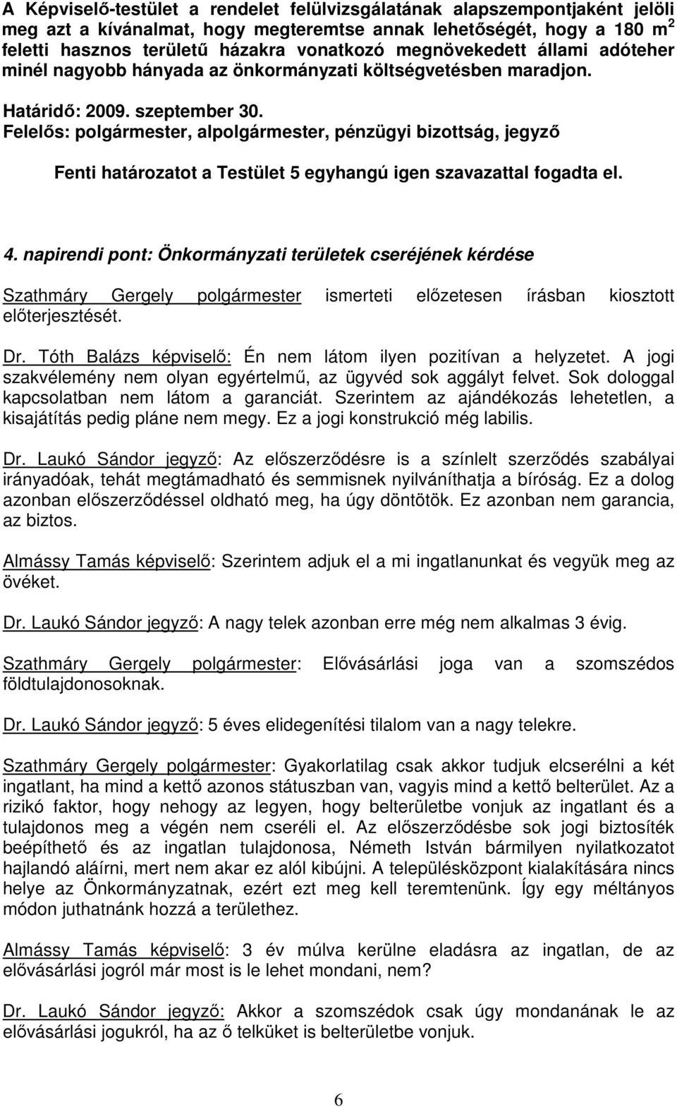 Felelıs: polgármester, alpolgármester, pénzügyi bizottság, jegyzı Fenti határozatot a Testület 5 egyhangú igen szavazattal fogadta el. 4.