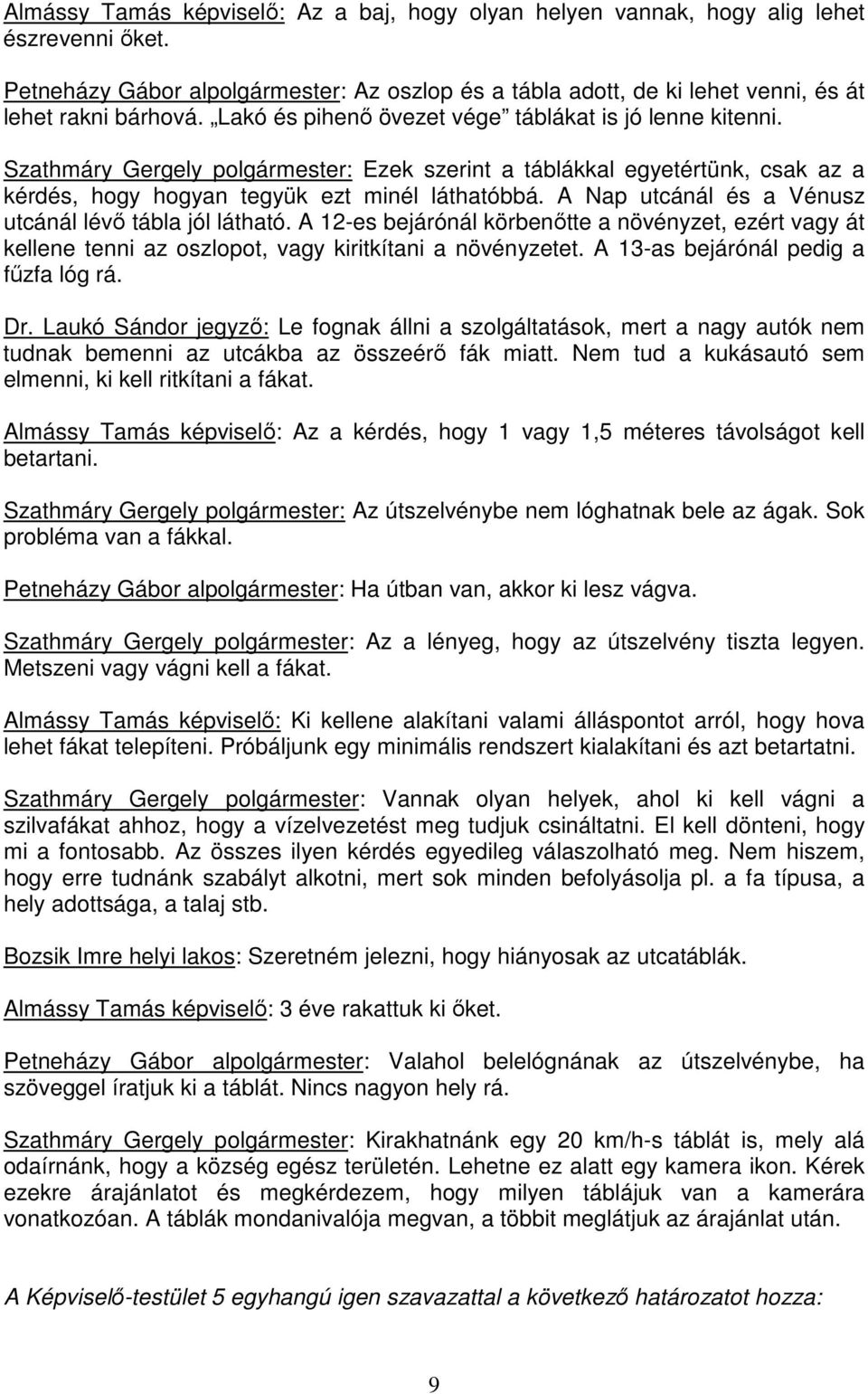 A Nap utcánál és a Vénusz utcánál lévı tábla jól látható. A 12-es bejárónál körbenıtte a növényzet, ezért vagy át kellene tenni az oszlopot, vagy kiritkítani a növényzetet.