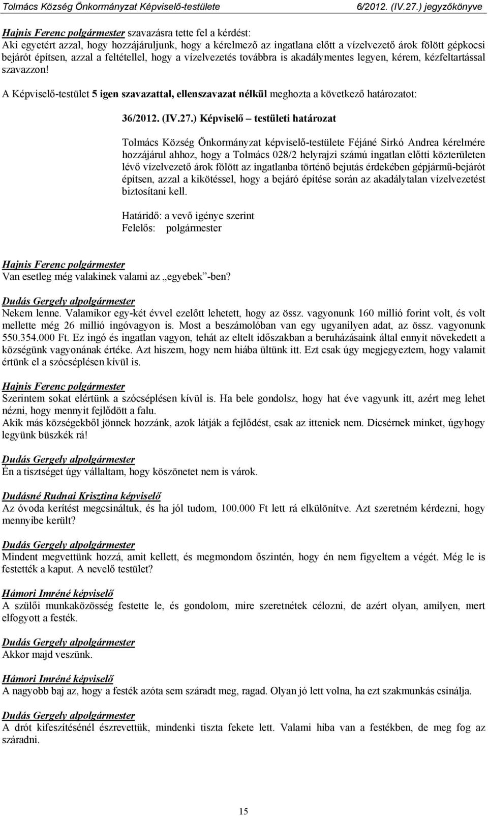 ) Képviselő testületi határozat Tolmács Község Önkormányzat képviselő-testülete Féjáné Sirkó Andrea kérelmére hozzájárul ahhoz, hogy a Tolmács 028/2 helyrajzi számú ingatlan előtti közterületen lévő