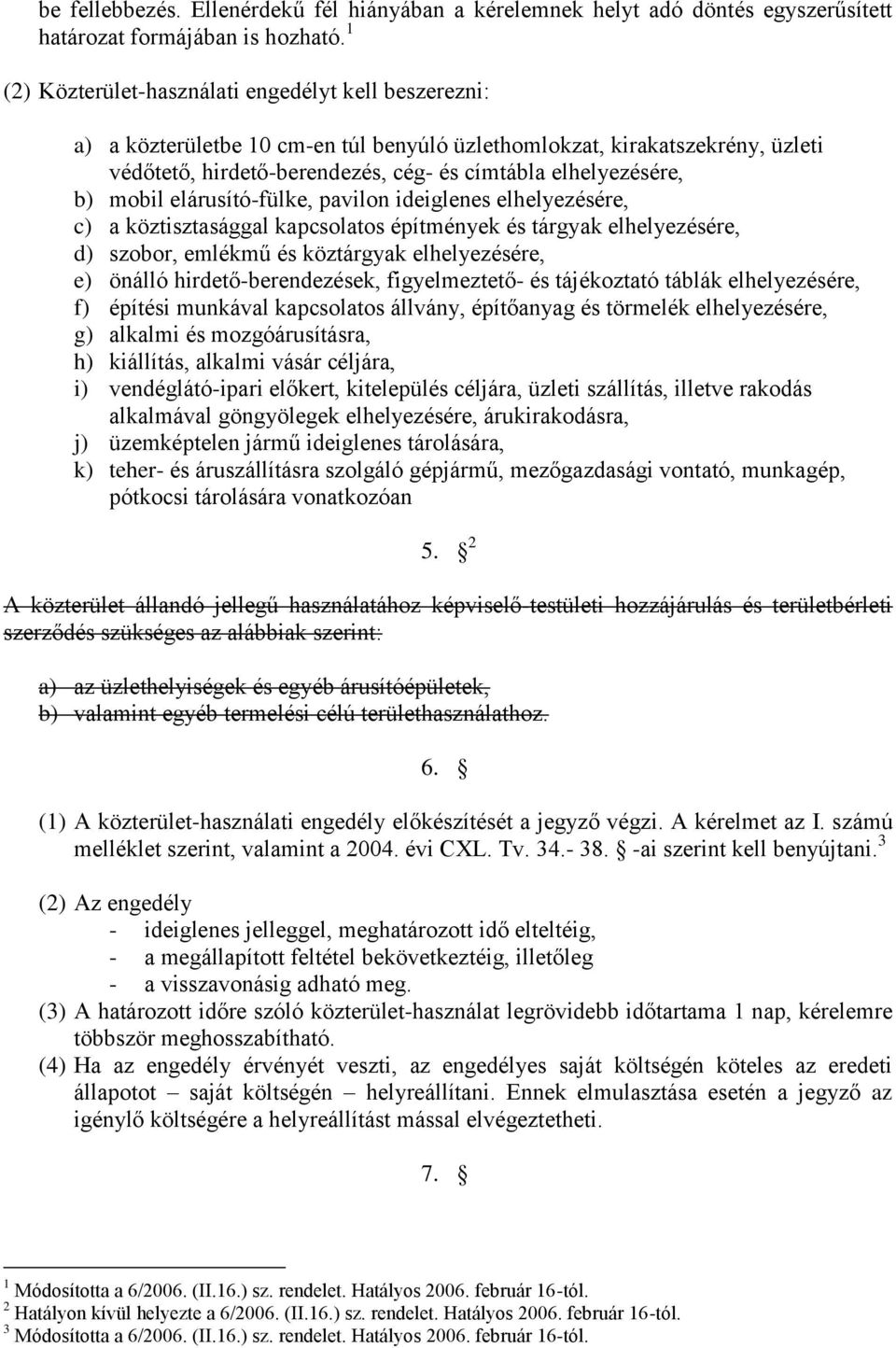 mobil elárusító-fülke, pavilon ideiglenes elhelyezésére, c) a köztisztasággal kapcsolatos építmények és tárgyak elhelyezésére, d) szobor, emlékmű és köztárgyak elhelyezésére, e) önálló