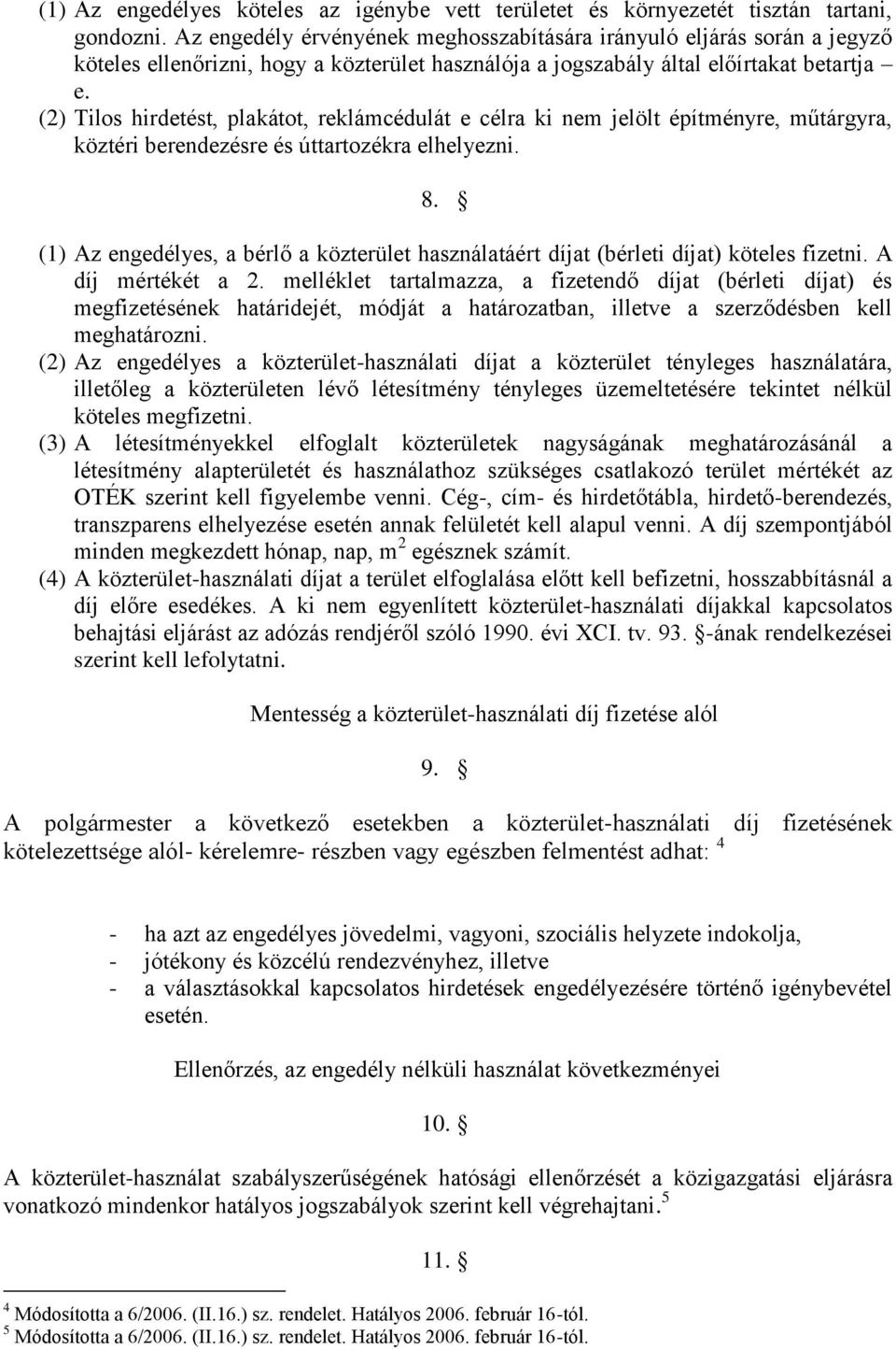 (2) Tilos hirdetést, plakátot, reklámcédulát e célra ki nem jelölt építményre, műtárgyra, köztéri berendezésre és úttartozékra elhelyezni. 8.