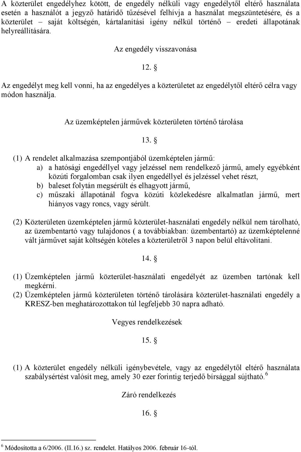 Az engedélyt meg kell vonni, ha az engedélyes a közterületet az engedélytől eltérő célra vagy módon használja. Az üzemképtelen járművek közterületen történő tárolása 13.