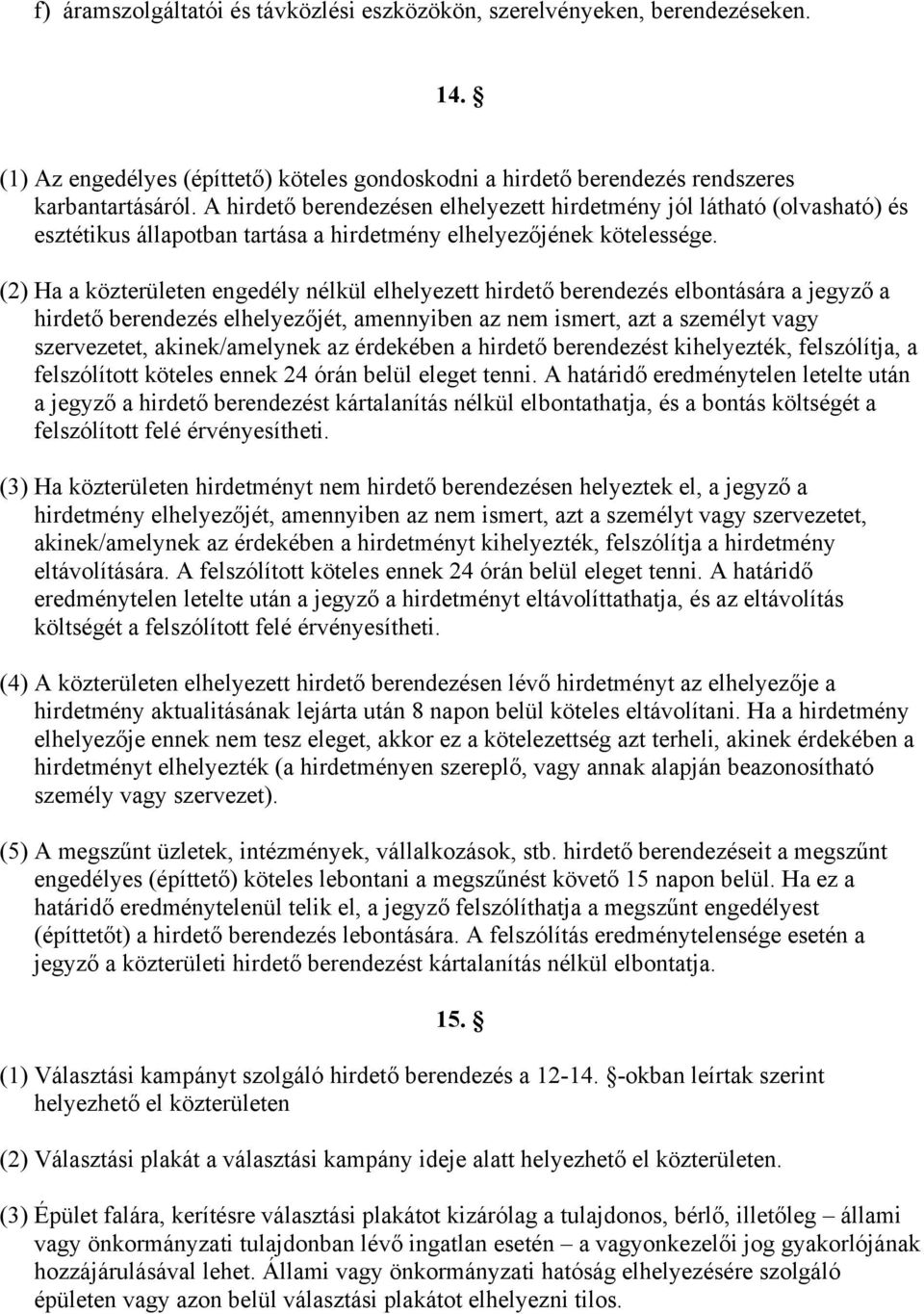 (2) Ha a közterületen engedély nélkül elhelyezett hirdető berendezés elbontására a jegyző a hirdető berendezés elhelyezőjét, amennyiben az nem ismert, azt a személyt vagy szervezetet, akinek/amelynek