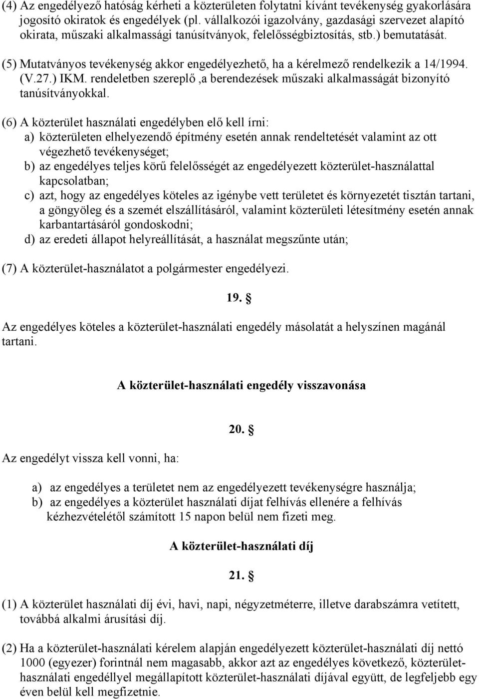 (5) Mutatványos tevékenység akkor engedélyezhető, ha a kérelmező rendelkezik a 14/1994. (V.27.) IKM. rendeletben szereplő,a berendezések műszaki alkalmasságát bizonyító tanúsítványokkal.