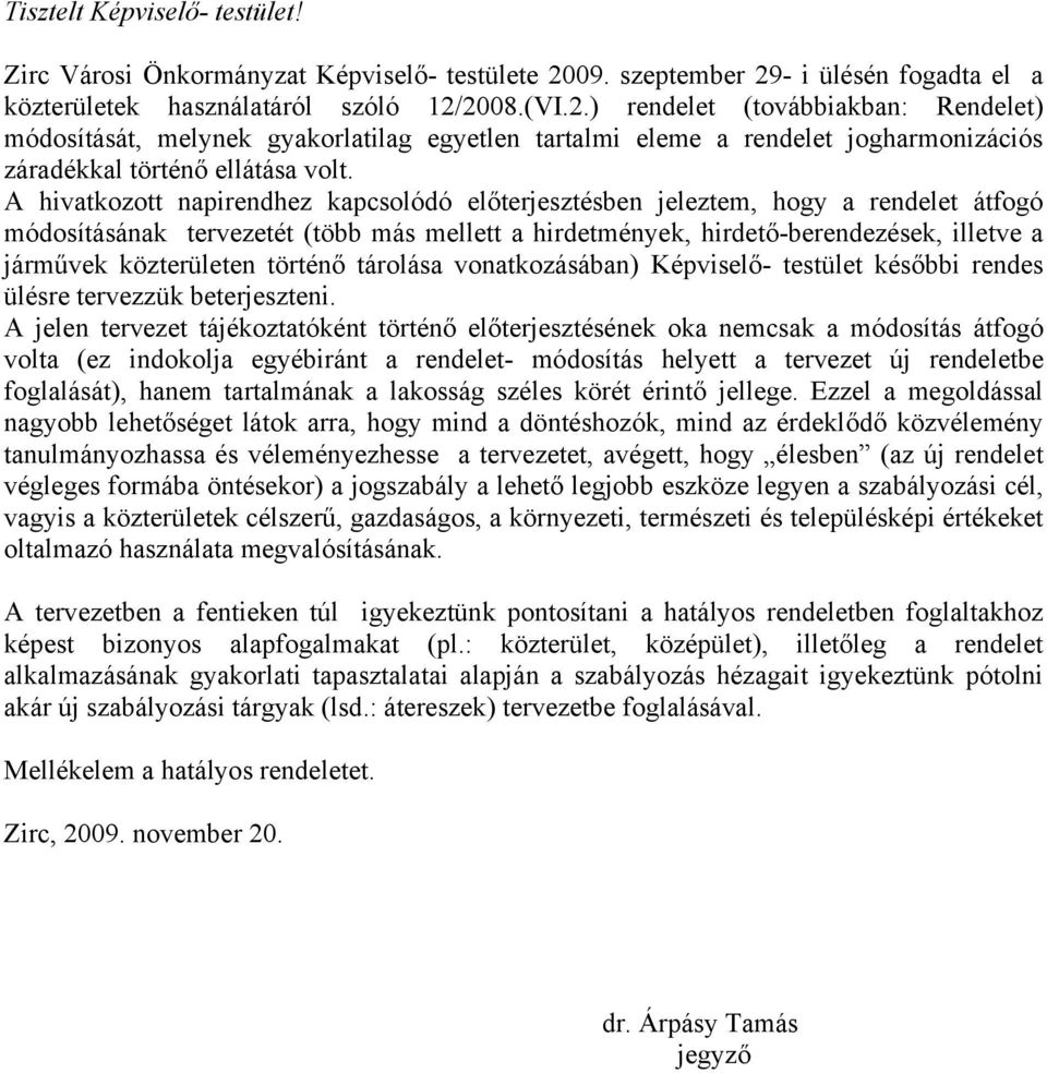 A hivatkozott napirendhez kapcsolódó előterjesztésben jeleztem, hogy a rendelet átfogó módosításának tervezetét (több más mellett a hirdetmények, hirdető-berendezések, illetve a járművek közterületen