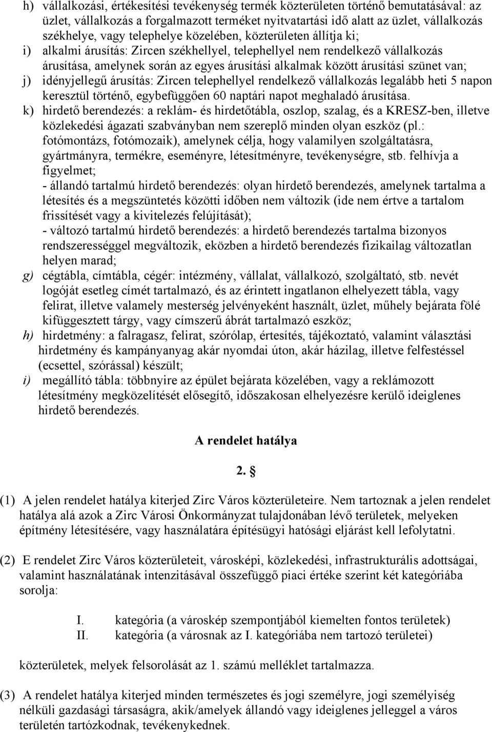 szünet van; j) idényjellegű árusítás: Zircen telephellyel rendelkező vállalkozás legalább heti 5 napon keresztül történő, egybefüggően 60 naptári napot meghaladó árusítása.