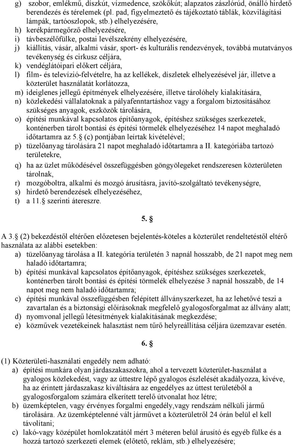 tevékenység és cirkusz céljára, k) vendéglátóipari előkert céljára, l) film- és televízió-felvételre, ha az kellékek, díszletek elhelyezésével jár, illetve a közterület használatát korlátozza, m)