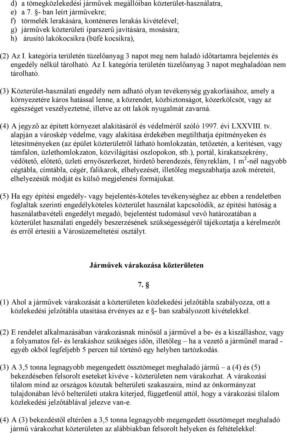 kategória területén tüzelőanyag 3 napot meg nem haladó időtartamra bejelentés és engedély nélkül tárolható. Az I. kategória területén tüzelőanyag 3 napot meghaladóan nem tárolható.