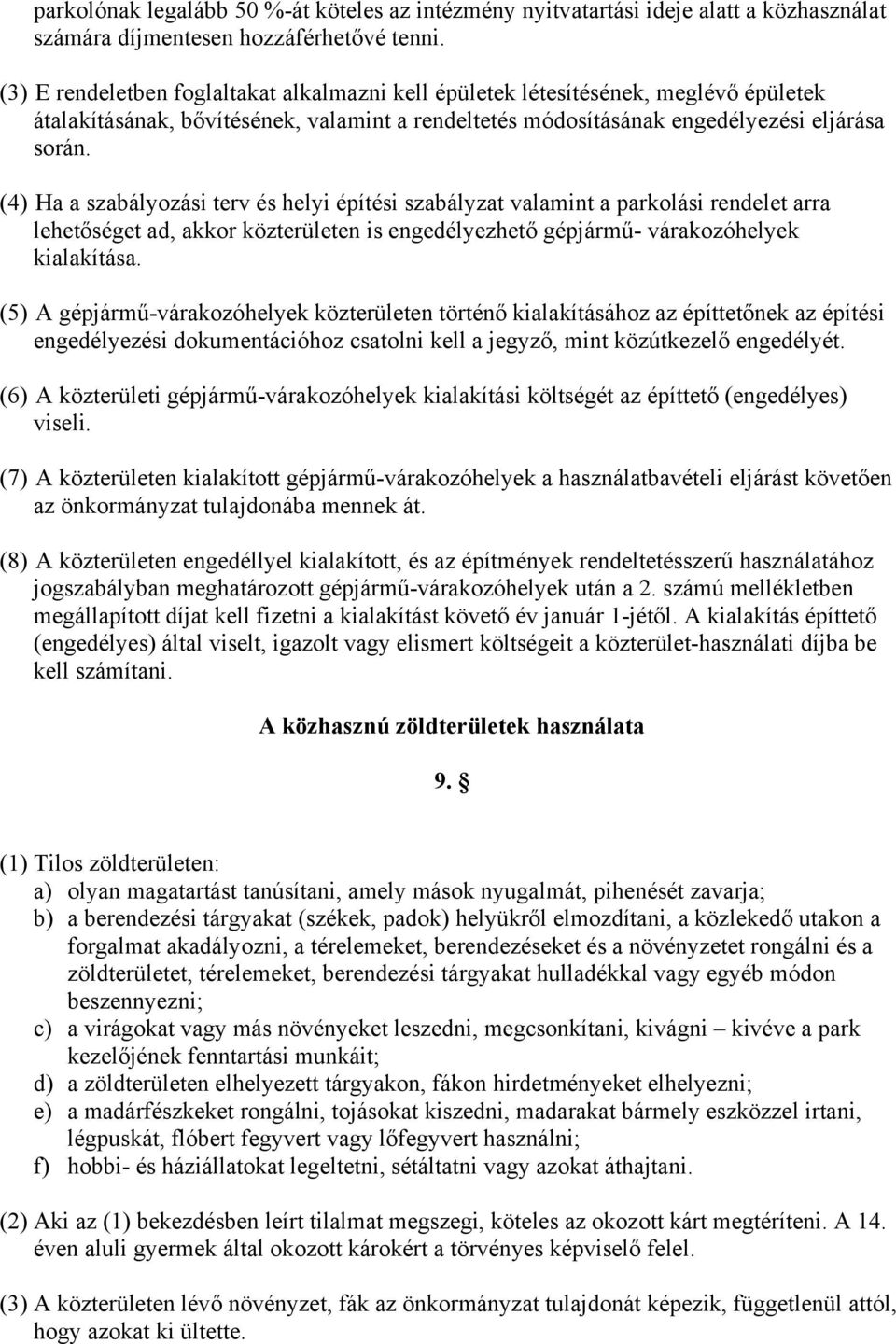 (4) Ha a szabályozási terv és helyi építési szabályzat valamint a parkolási rendelet arra lehetőséget ad, akkor közterületen is engedélyezhető gépjármű- várakozóhelyek kialakítása.