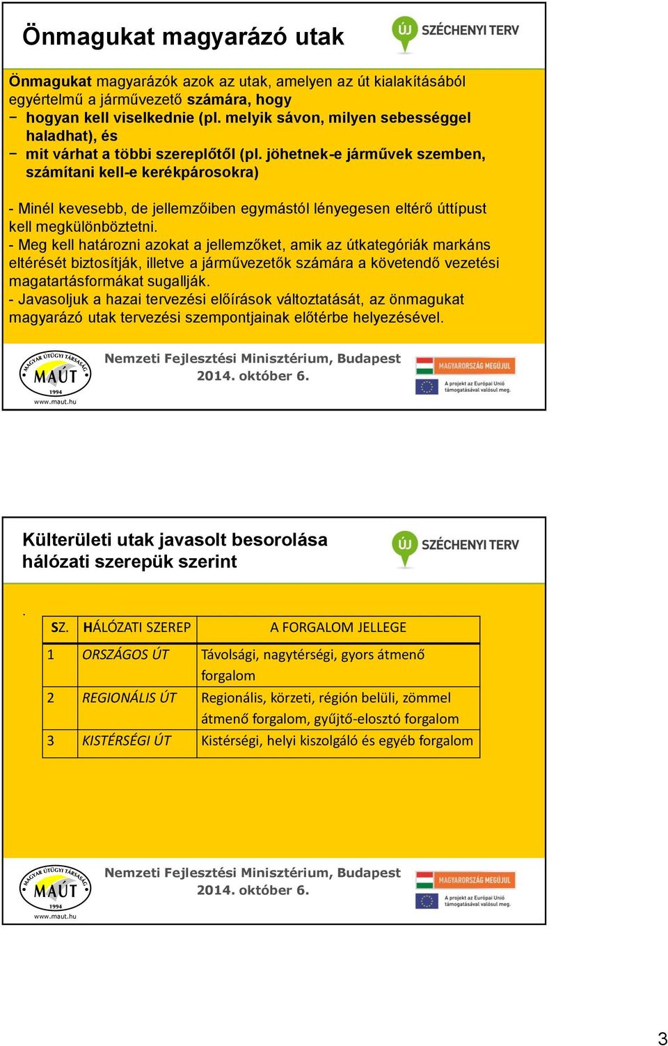 jöhetnek-e járművek szemben, számítani kell-e kerékpárosokra) - Minél kevesebb, de jellemzőiben egymástól lényegesen eltérő úttípust kell megkülönböztetni.