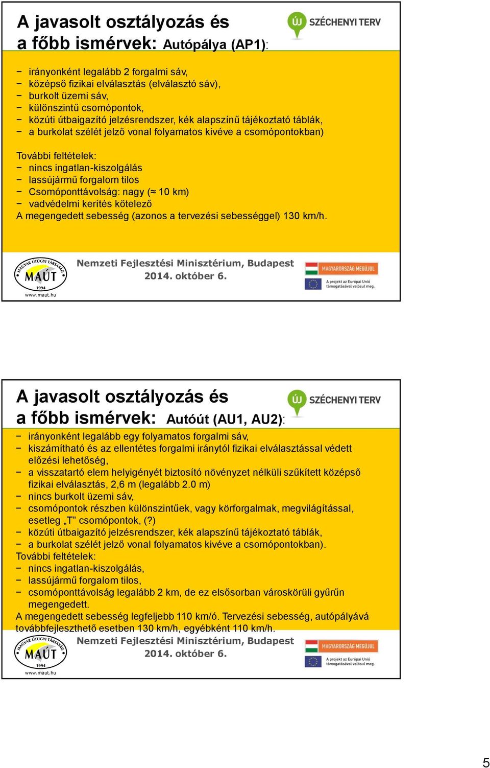 nagy ( 10 km) vadvédelmi kerítés kötelező megengedett sebesség (azonos a tervezési sebességgel) 130 km/h.
