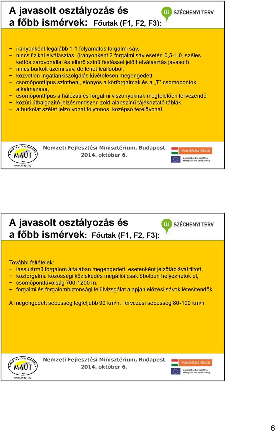 előnyös a körforgalmak és a T csomópontok alkalmazása, csomóponttípus a hálózati és forgalmi viszonyoknak megfelelően tervezendő közúti útbaigazító jelzésrendszer, zöld alapszínű tájékoztató táblák,