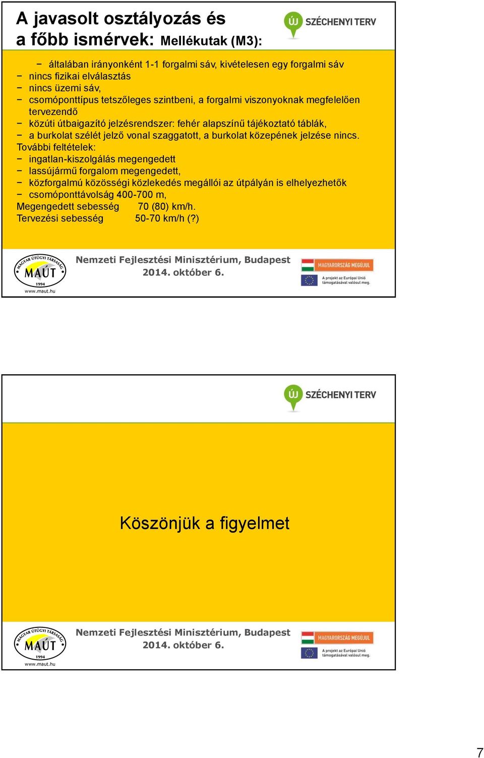 táblák, a burkolat szélét jelző vonal szaggatott, a burkolat közepének jelzése nincs.