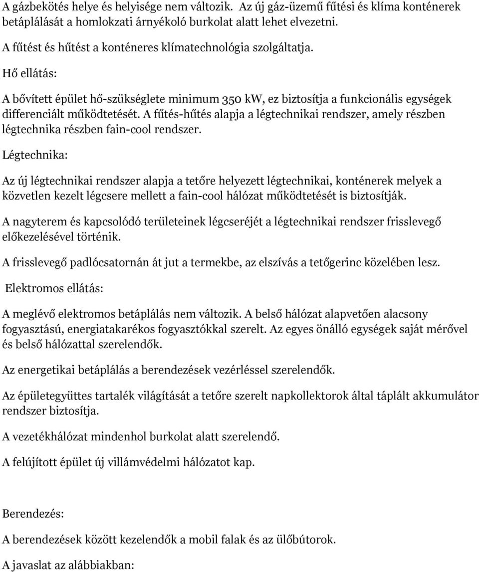 A fűtés-hűtés alapja a légtechnikai rendszer, amely részben légtechnika részben fain-cool rendszer.