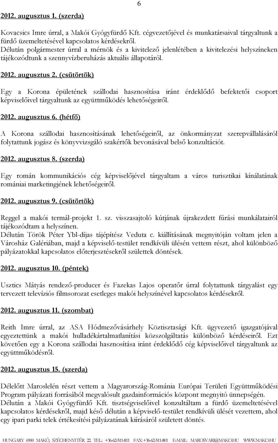 (csütörtök) Egy a Korona épületének szállodai hasznosítása iránt érdeklődő befektetői csoport képviselőivel tárgyaltunk az együttműködés lehetőségeiről. 2012. augusztus 6.