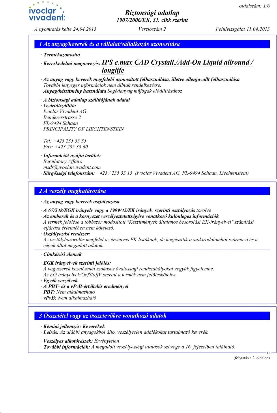 biztonsági adatlap szállítójának adatai Gyártó/szállító: Ivoclar Vivadent AG Bendererstrasse 2 FL-9494 Schaan PRINCIPALITY OF LIECHTENSTEIN Tel: +423 235 35 35 Fax: +423 235 33 60 Információt nyújtó