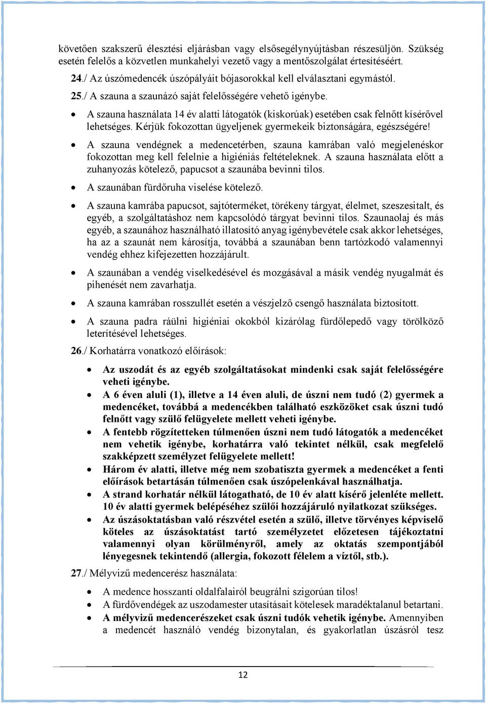 A szauna használata 14 év alatti látogatók (kiskorúak) esetében csak felnőtt kísérővel lehetséges. Kérjük fokozottan ügyeljenek gyermekeik biztonságára, egészségére!