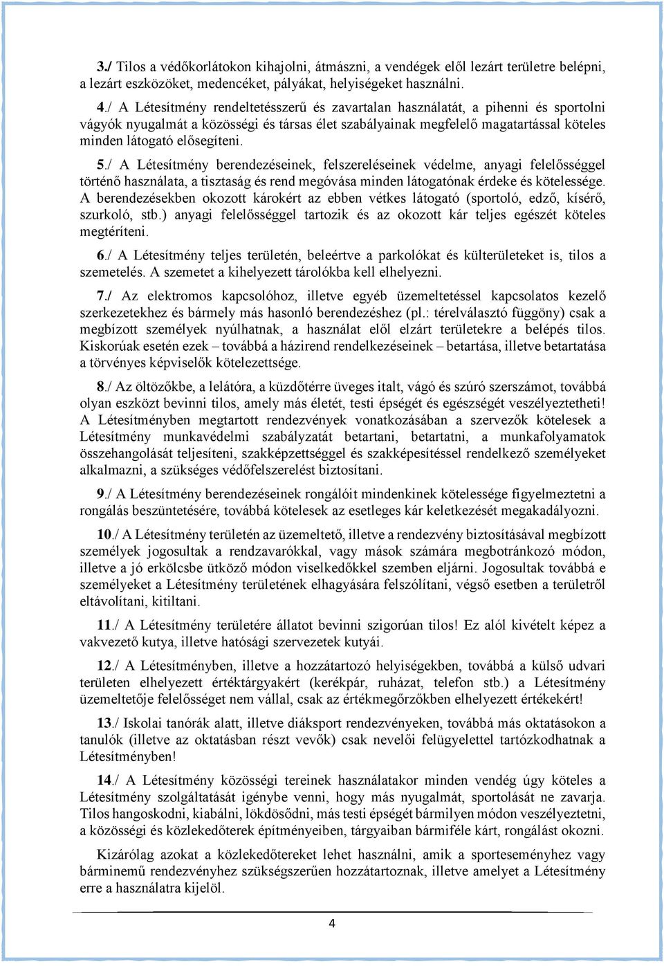 5./ A Létesítmény berendezéseinek, felszereléseinek védelme, anyagi felelősséggel történő használata, a tisztaság és rend megóvása minden látogatónak érdeke és kötelessége.