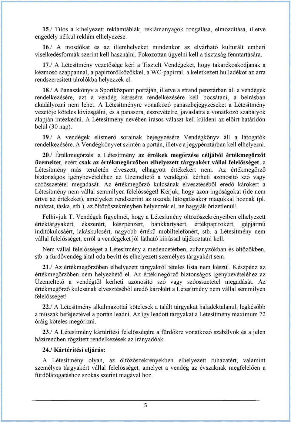 / A Létesítmény vezetősége kéri a Tisztelt Vendégeket, hogy takarékoskodjanak a kézmosó szappannal, a papírtörölközőkkel, a WC-papírral, a keletkezett hulladékot az arra rendszeresített tárolókba