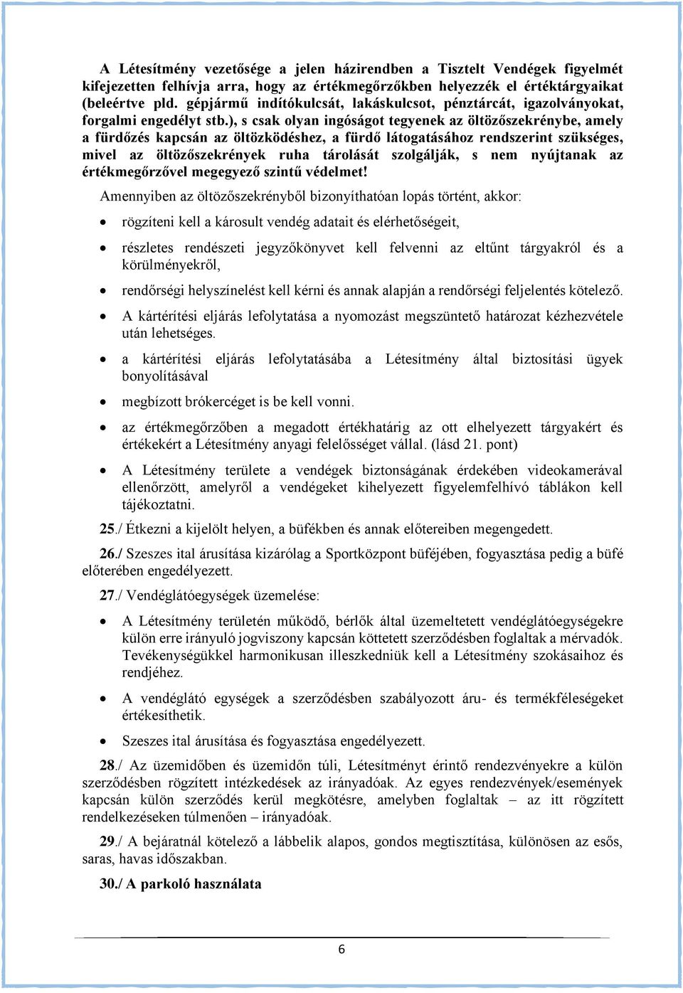 ), s csak olyan ingóságot tegyenek az öltözőszekrénybe, amely a fürdőzés kapcsán az öltözködéshez, a fürdő látogatásához rendszerint szükséges, mivel az öltözőszekrények ruha tárolását szolgálják, s