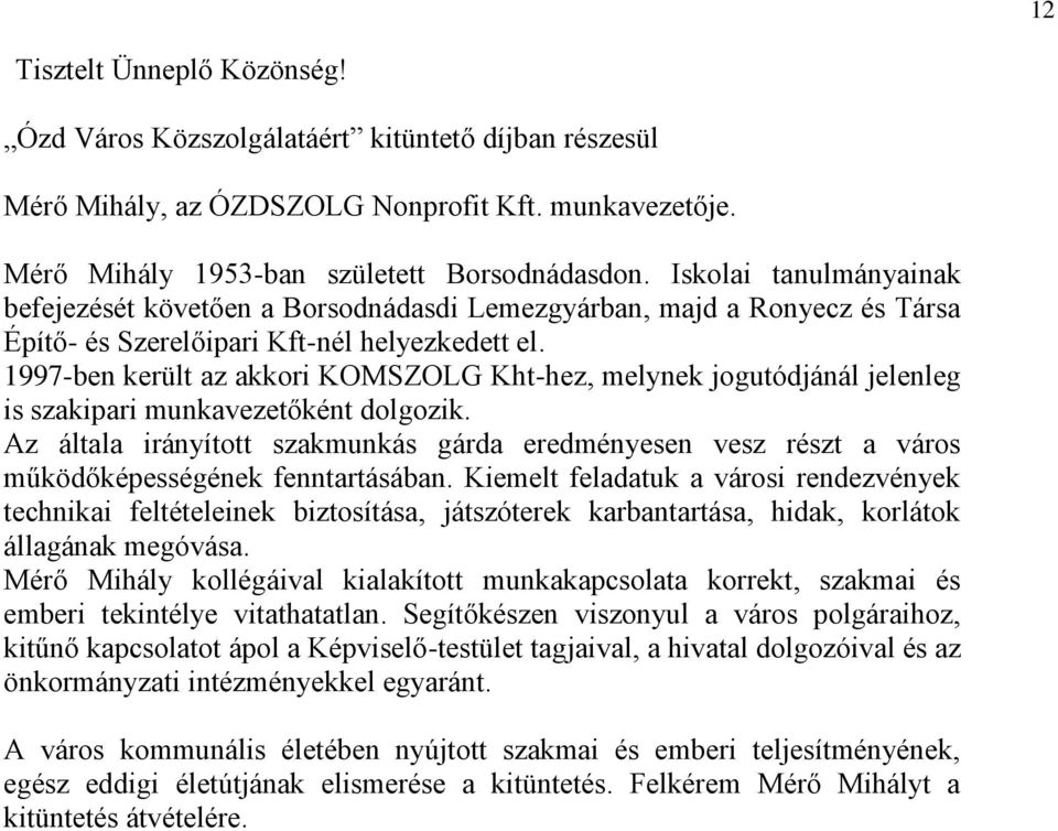 1997-ben került az akkori KOMSZOLG Kht-hez, melynek jogutódjánál jelenleg is szakipari munkavezetőként dolgozik.