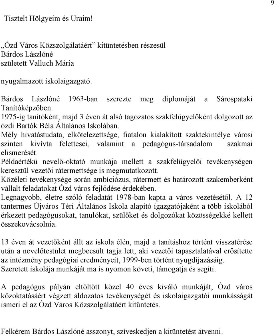 Mély hivatástudata, elkötelezettsége, fiatalon kialakított szaktekintélye városi szinten kivívta felettesei, valamint a pedagógus-társadalom szakmai elismerését.